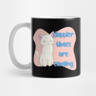 Happier Times Are Coming! - Cute Cat Mug